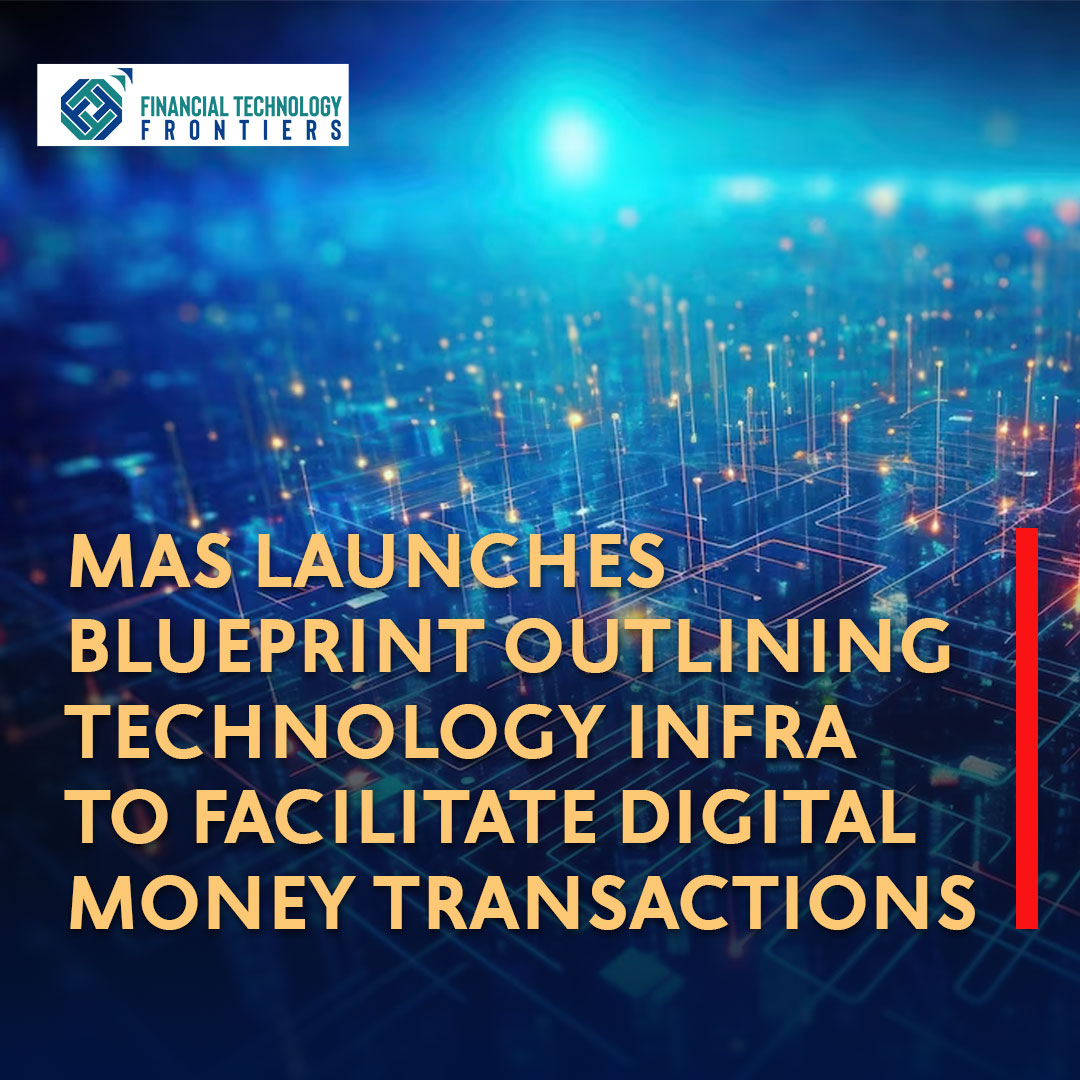 MAS launches blueprint outlining technology infra to facilitate digital money transactions