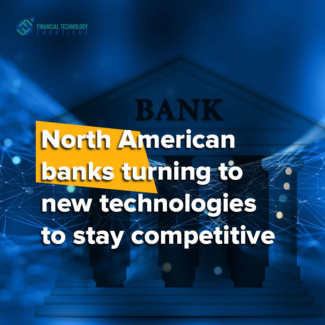 North American banks turning to new technologies to stay competitive: Study