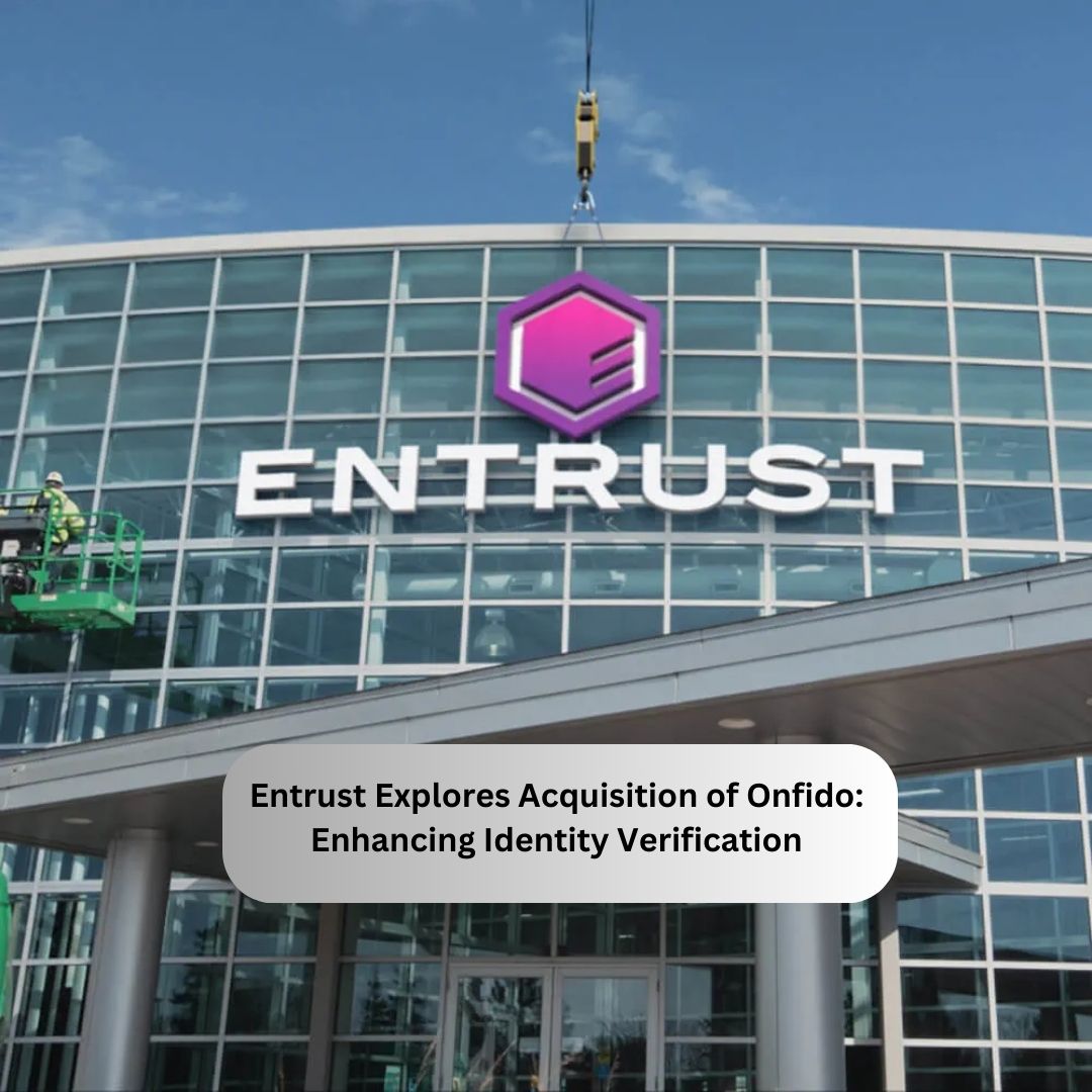 Entrust Explores Acquisition of Onfido: Enhancing Identity Verification