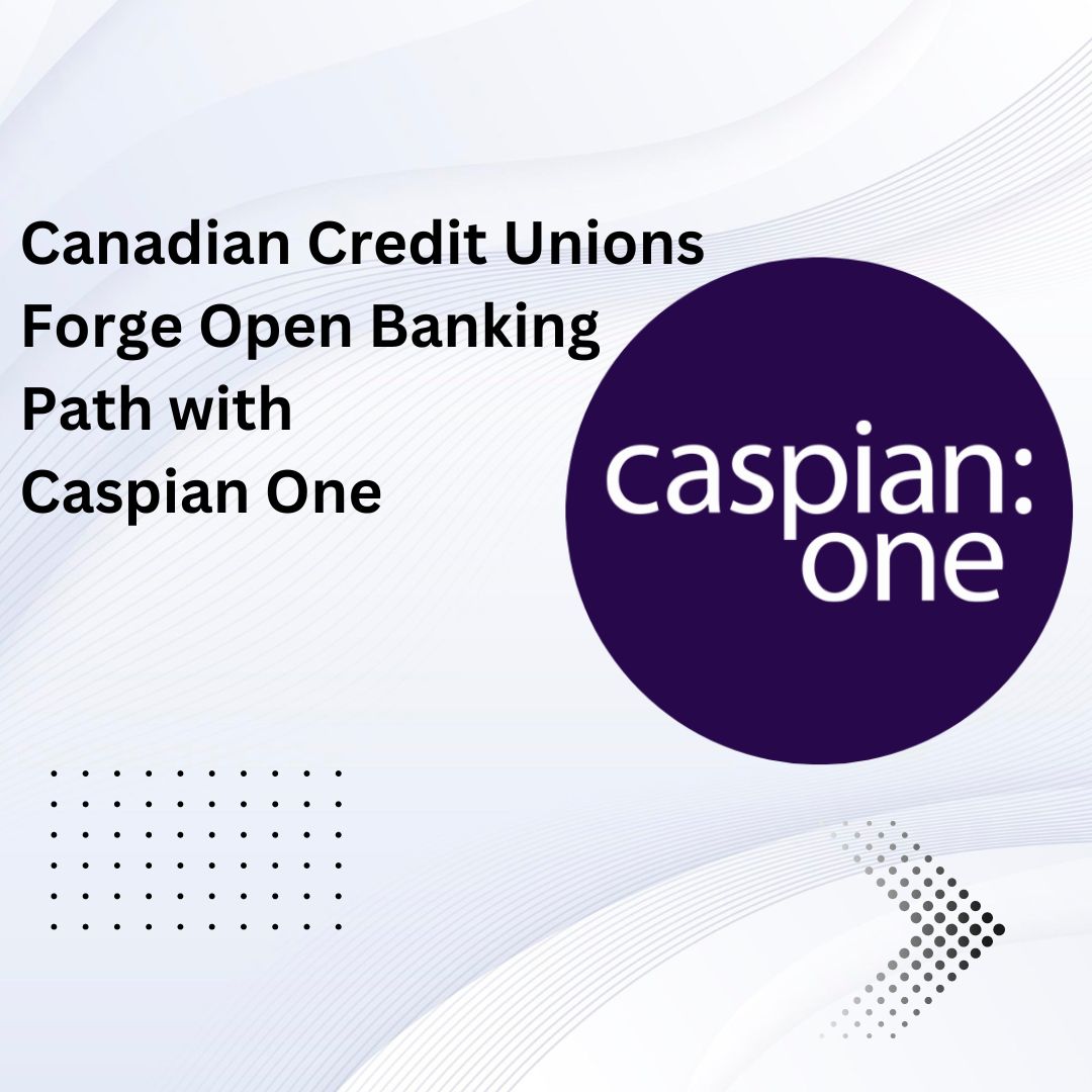 Canadian Credit Unions Forge Open Banking Path with Caspian One