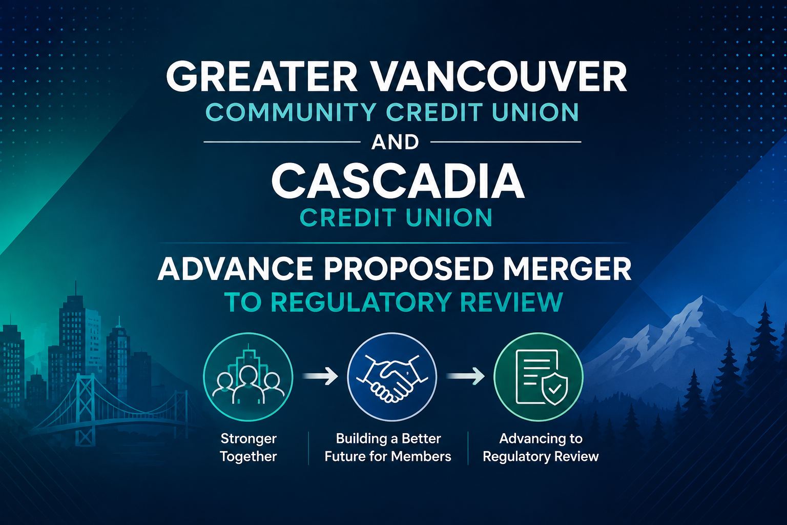 Greater Vancouver Community Credit Union and Cascadia Credit Union Advance Proposed Merger to Regulatory Review